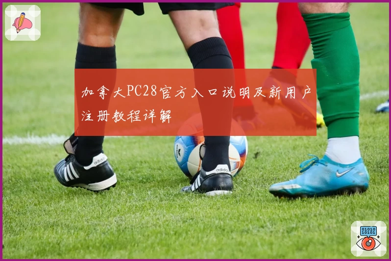 加拿大PC28官方入口说明及新用户注册教程详解