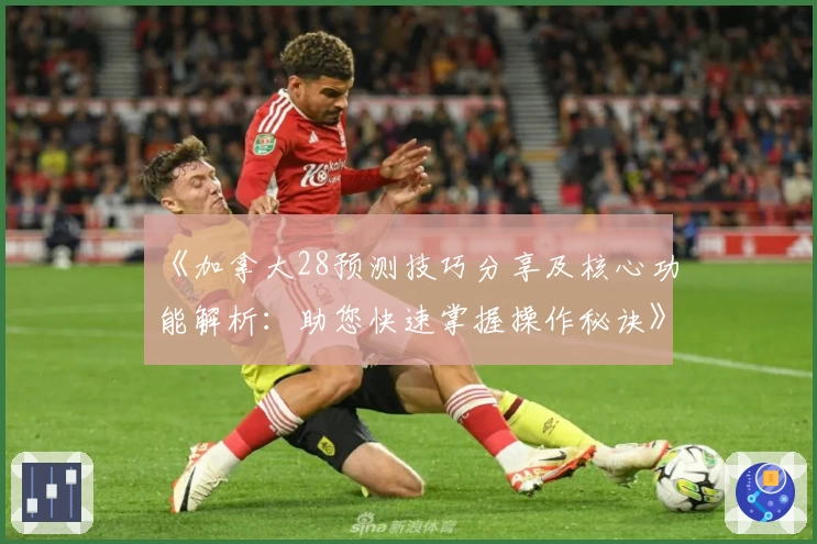 《加拿大28预测技巧分享及核心功能解析：助您快速掌握操作秘诀》