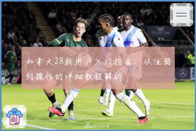 加拿大28新用户入门指南：从注册到操作的详细教程解析